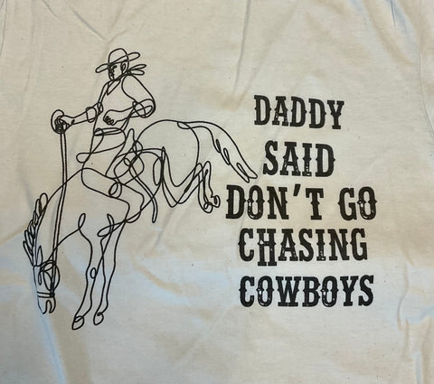 Daddy Said Don’t Go Chasing Cowboys Tee