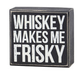 Whiskey Makes Me Frisky Box Sign