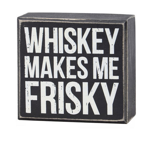 Whiskey Makes Me Frisky Box Sign