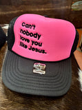 Can’t nobody love you like Jesus Embroidered Trucker Hat