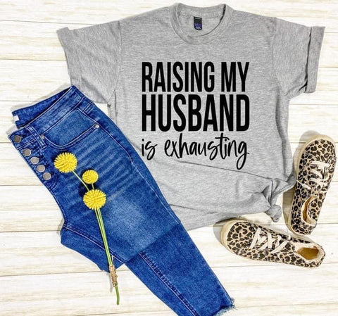 Raising My Husband is Exhausting Tee