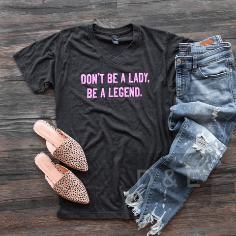 Don’t Be A Lady, Be A Legend Tee